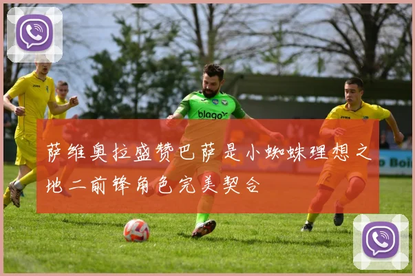 萨维奥拉盛赞巴萨是小蜘蛛理想之地二前锋角色完美契合